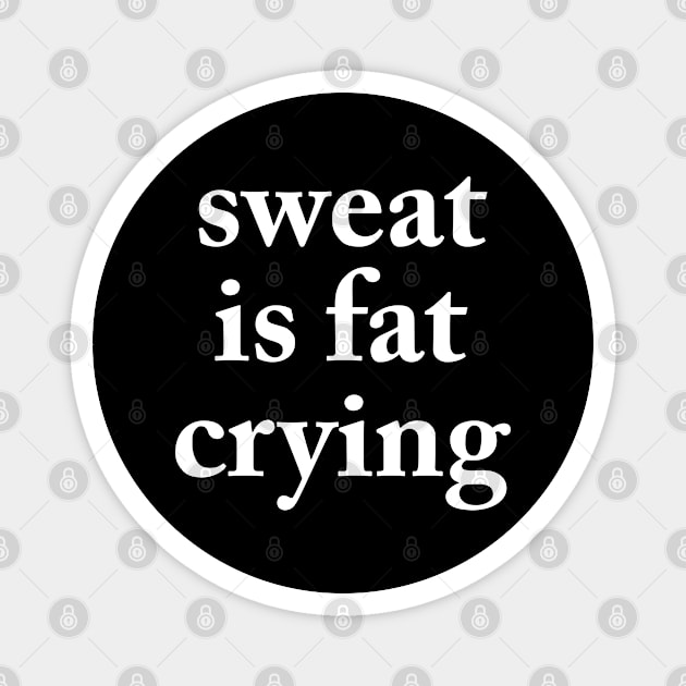 Sweat Is Fat Crying Magnet by newledesigns